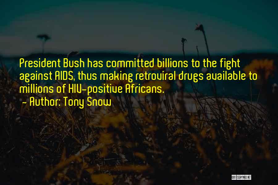 Tony Snow Quotes: President Bush Has Committed Billions To The Fight Against Aids, Thus Making Retroviral Drugs Available To Millions Of Hiv-positive Africans.