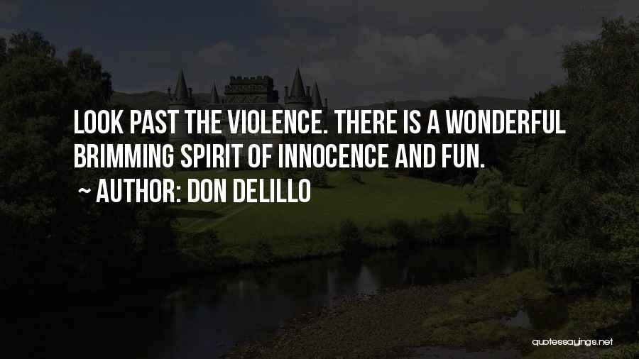 Don DeLillo Quotes: Look Past The Violence. There Is A Wonderful Brimming Spirit Of Innocence And Fun.