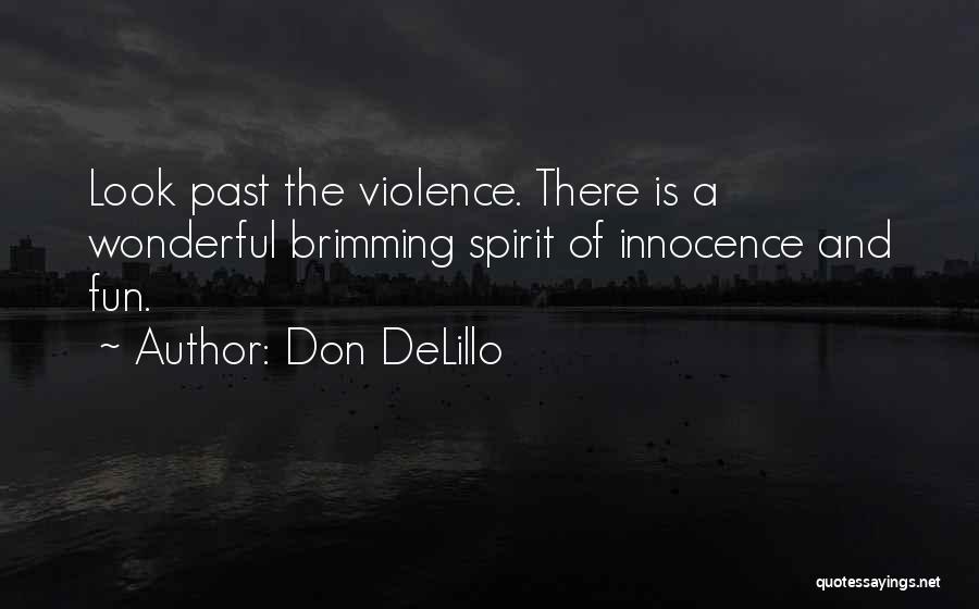 Don DeLillo Quotes: Look Past The Violence. There Is A Wonderful Brimming Spirit Of Innocence And Fun.