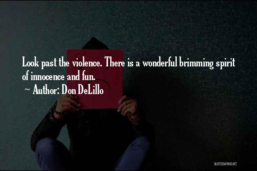 Don DeLillo Quotes: Look Past The Violence. There Is A Wonderful Brimming Spirit Of Innocence And Fun.