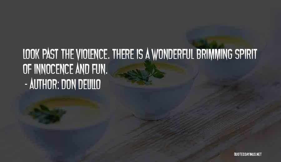 Don DeLillo Quotes: Look Past The Violence. There Is A Wonderful Brimming Spirit Of Innocence And Fun.