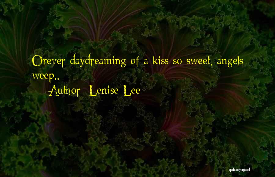 Lenise Lee Quotes: Orever Daydreaming Of A Kiss So Sweet, Angels Weep..