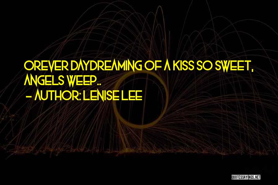 Lenise Lee Quotes: Orever Daydreaming Of A Kiss So Sweet, Angels Weep..