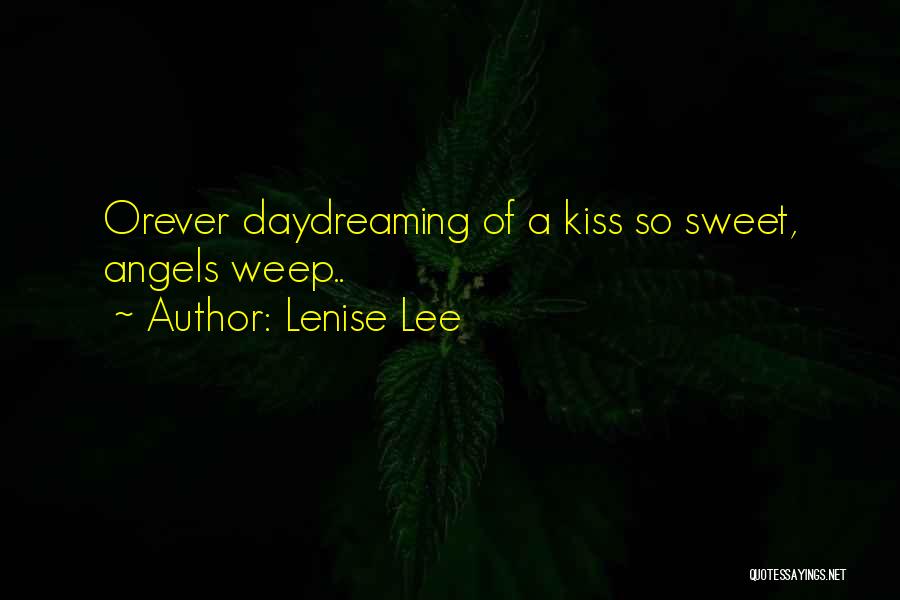 Lenise Lee Quotes: Orever Daydreaming Of A Kiss So Sweet, Angels Weep..