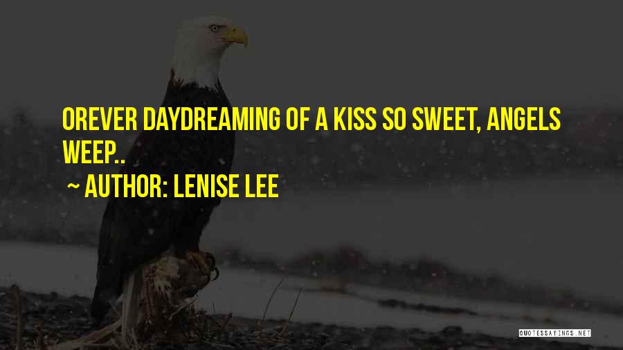 Lenise Lee Quotes: Orever Daydreaming Of A Kiss So Sweet, Angels Weep..