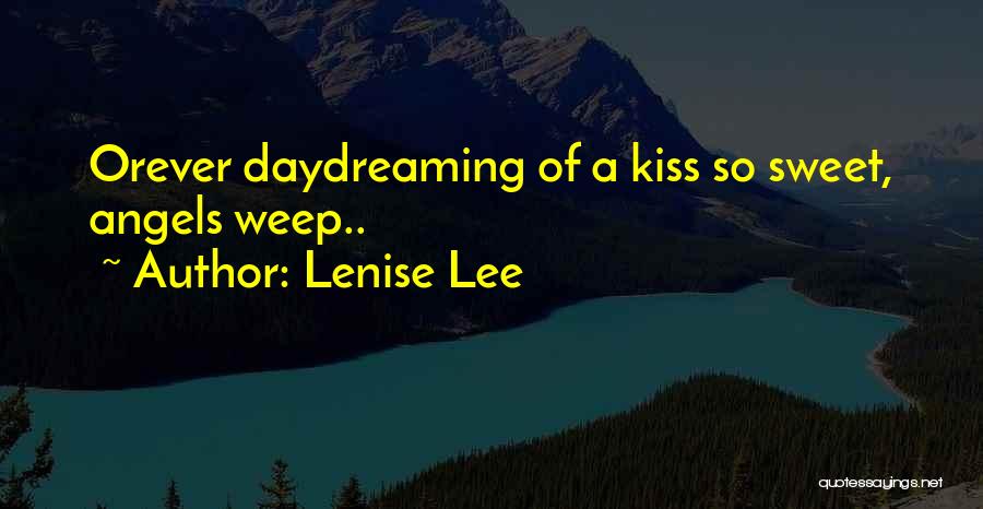 Lenise Lee Quotes: Orever Daydreaming Of A Kiss So Sweet, Angels Weep..