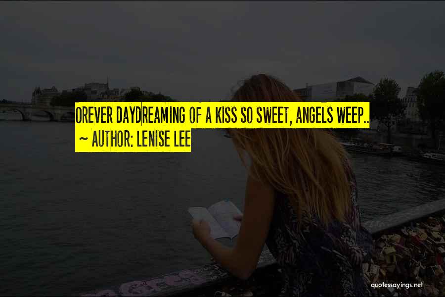 Lenise Lee Quotes: Orever Daydreaming Of A Kiss So Sweet, Angels Weep..