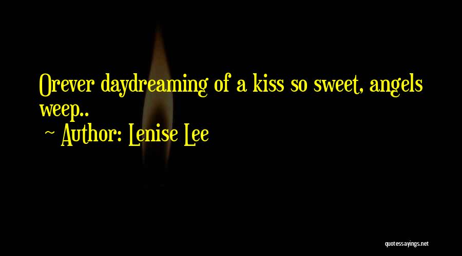 Lenise Lee Quotes: Orever Daydreaming Of A Kiss So Sweet, Angels Weep..