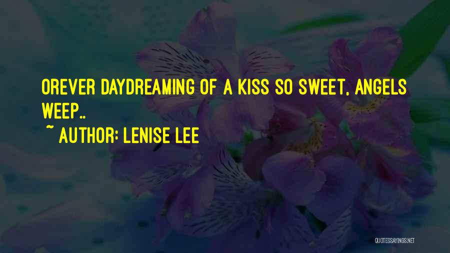 Lenise Lee Quotes: Orever Daydreaming Of A Kiss So Sweet, Angels Weep..