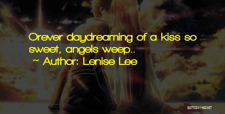 Lenise Lee Quotes: Orever Daydreaming Of A Kiss So Sweet, Angels Weep..