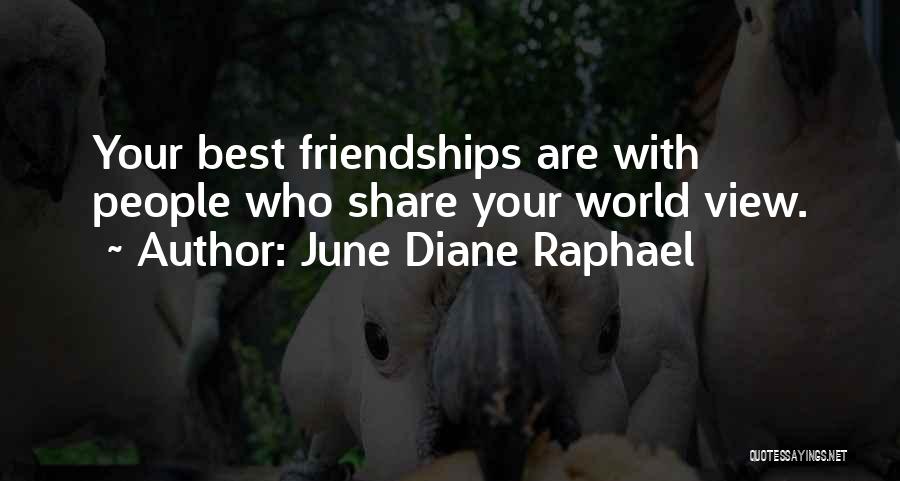 June Diane Raphael Quotes: Your Best Friendships Are With People Who Share Your World View.