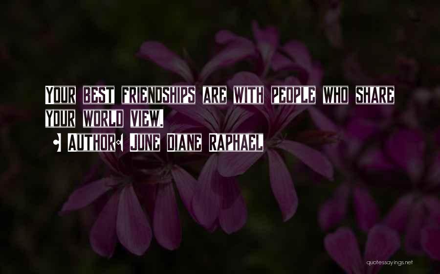 June Diane Raphael Quotes: Your Best Friendships Are With People Who Share Your World View.