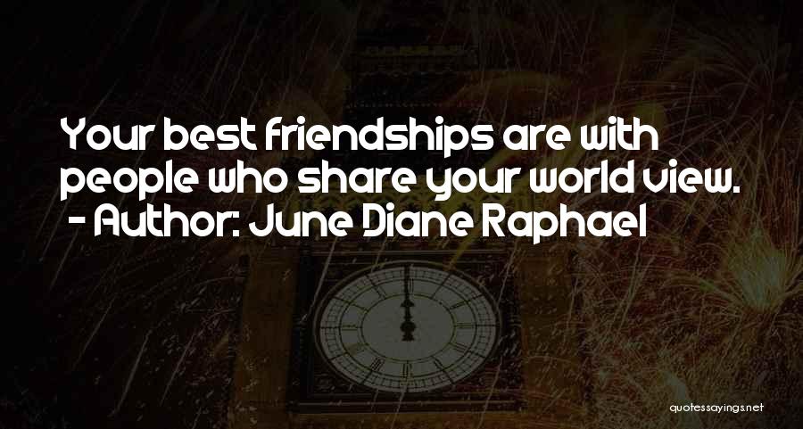 June Diane Raphael Quotes: Your Best Friendships Are With People Who Share Your World View.
