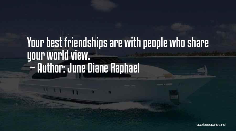 June Diane Raphael Quotes: Your Best Friendships Are With People Who Share Your World View.