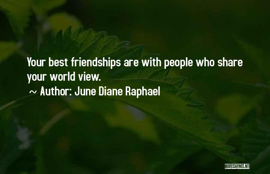 June Diane Raphael Quotes: Your Best Friendships Are With People Who Share Your World View.