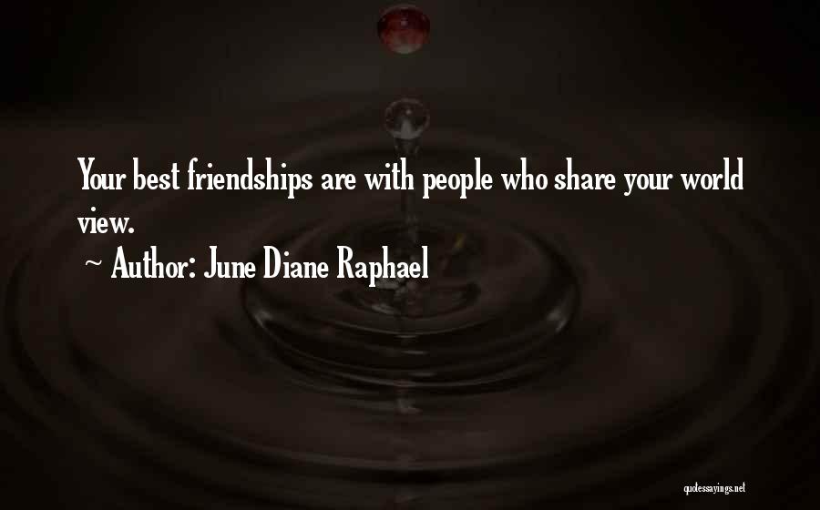 June Diane Raphael Quotes: Your Best Friendships Are With People Who Share Your World View.