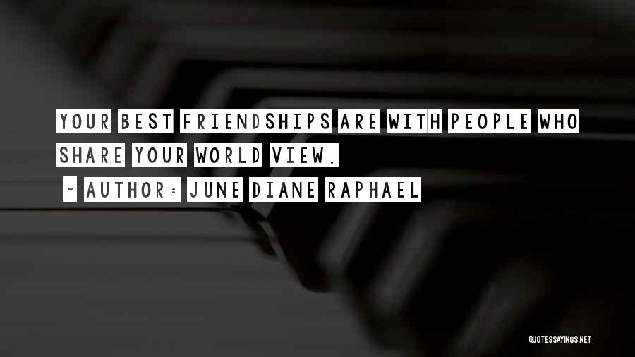 June Diane Raphael Quotes: Your Best Friendships Are With People Who Share Your World View.