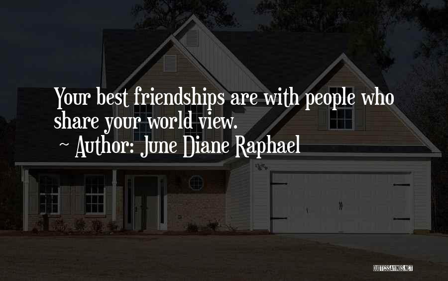 June Diane Raphael Quotes: Your Best Friendships Are With People Who Share Your World View.