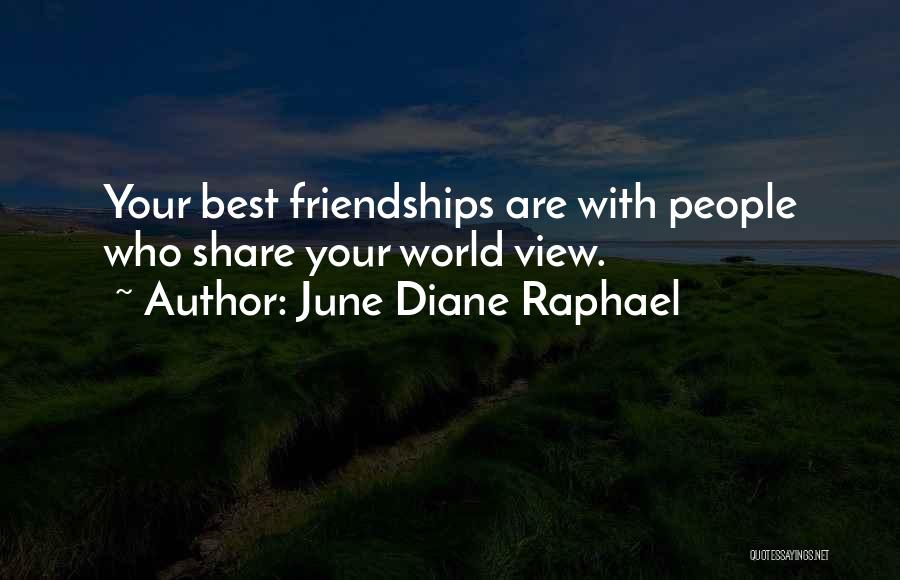 June Diane Raphael Quotes: Your Best Friendships Are With People Who Share Your World View.