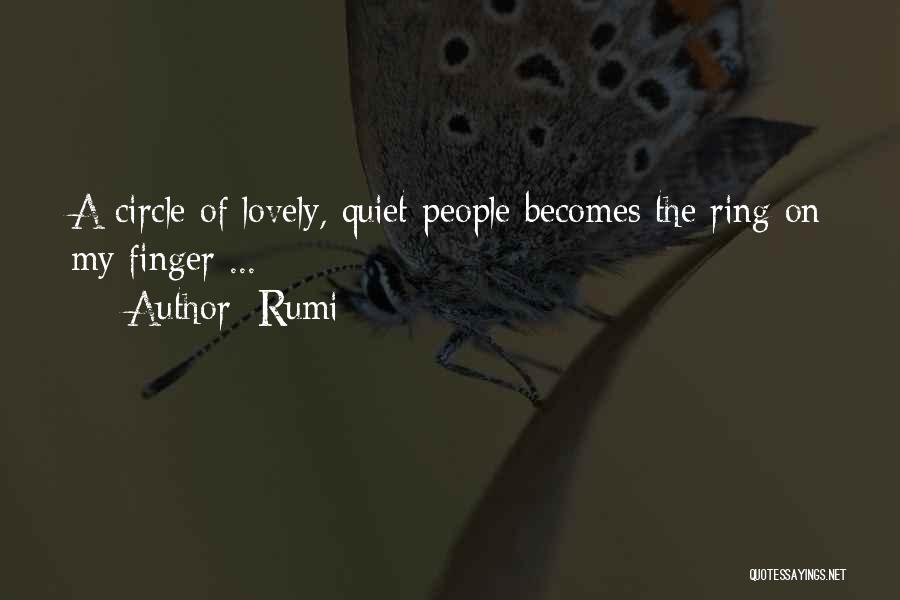 Rumi Quotes: A Circle Of Lovely, Quiet People Becomes The Ring On My Finger ...