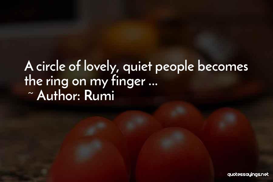 Rumi Quotes: A Circle Of Lovely, Quiet People Becomes The Ring On My Finger ...