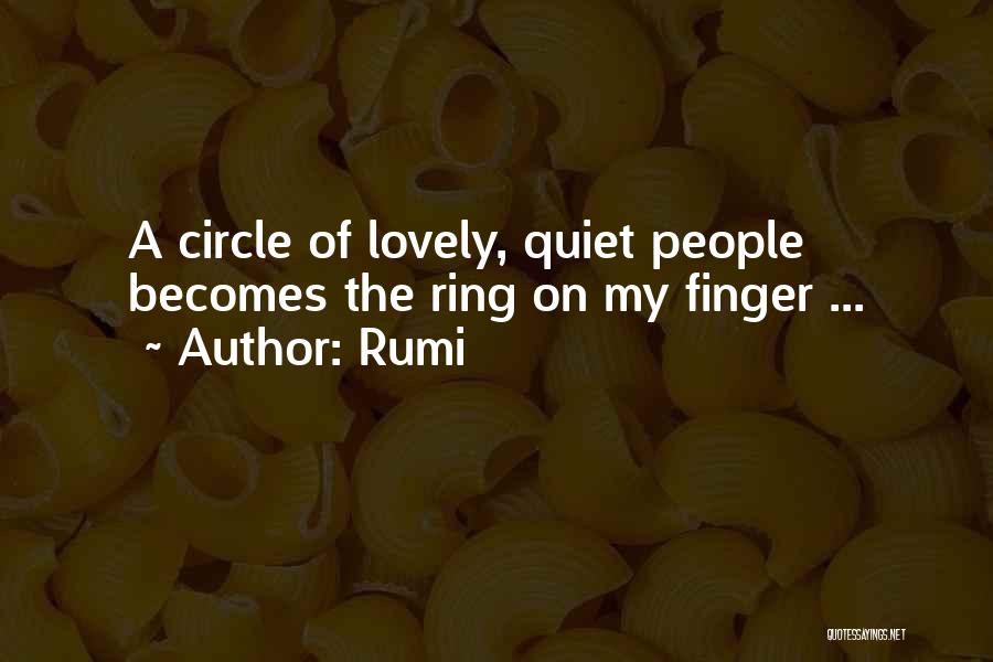 Rumi Quotes: A Circle Of Lovely, Quiet People Becomes The Ring On My Finger ...