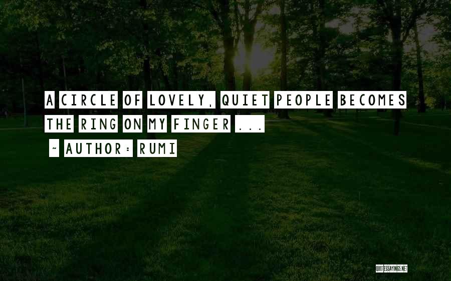 Rumi Quotes: A Circle Of Lovely, Quiet People Becomes The Ring On My Finger ...