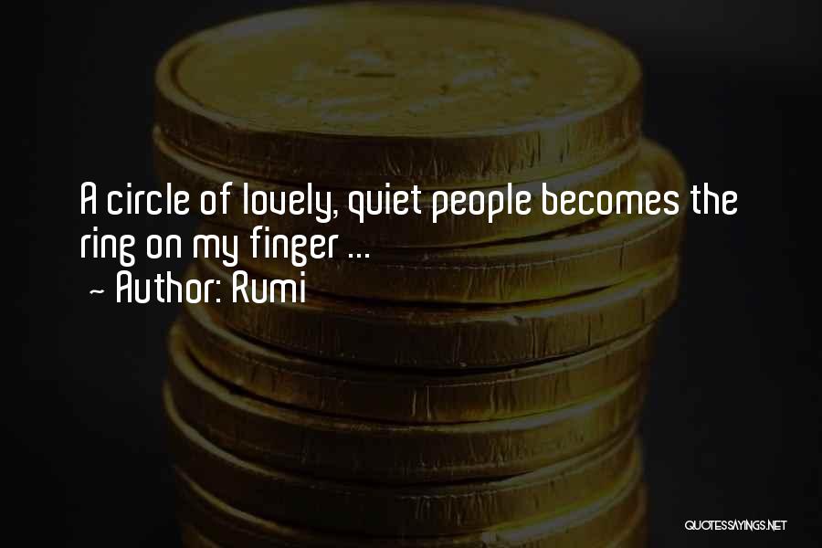 Rumi Quotes: A Circle Of Lovely, Quiet People Becomes The Ring On My Finger ...