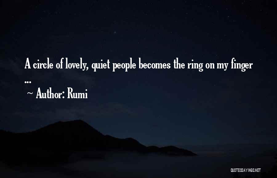 Rumi Quotes: A Circle Of Lovely, Quiet People Becomes The Ring On My Finger ...