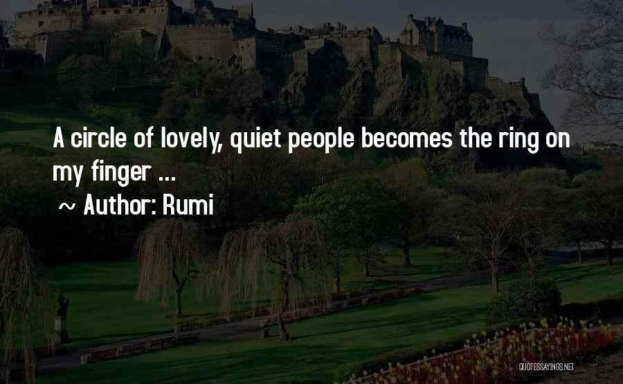 Rumi Quotes: A Circle Of Lovely, Quiet People Becomes The Ring On My Finger ...