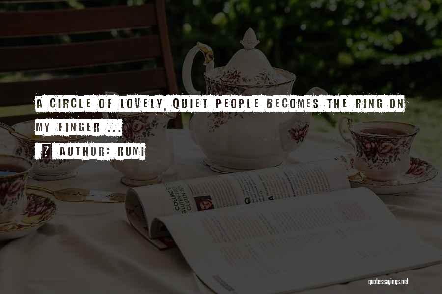 Rumi Quotes: A Circle Of Lovely, Quiet People Becomes The Ring On My Finger ...