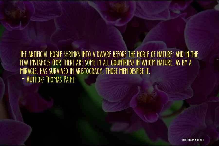 Thomas Paine Quotes: The Artificial Noble Shrinks Into A Dwarf Before The Noble Of Nature; And In The Few Instances (for There Are