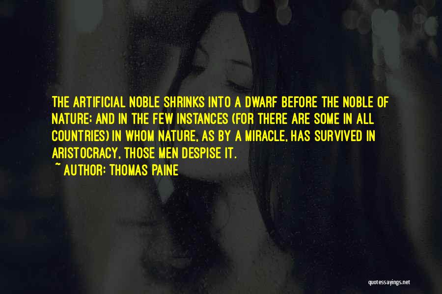 Thomas Paine Quotes: The Artificial Noble Shrinks Into A Dwarf Before The Noble Of Nature; And In The Few Instances (for There Are