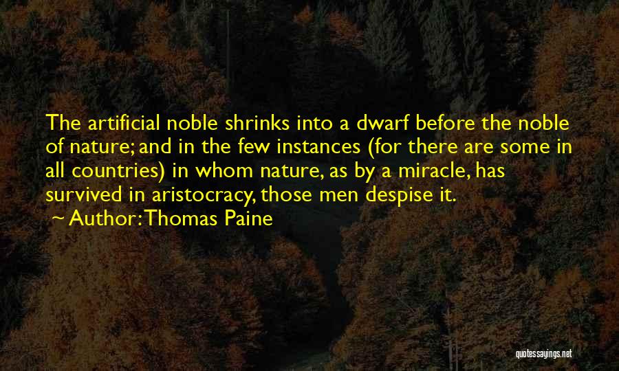 Thomas Paine Quotes: The Artificial Noble Shrinks Into A Dwarf Before The Noble Of Nature; And In The Few Instances (for There Are