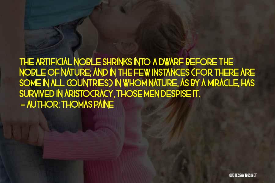 Thomas Paine Quotes: The Artificial Noble Shrinks Into A Dwarf Before The Noble Of Nature; And In The Few Instances (for There Are