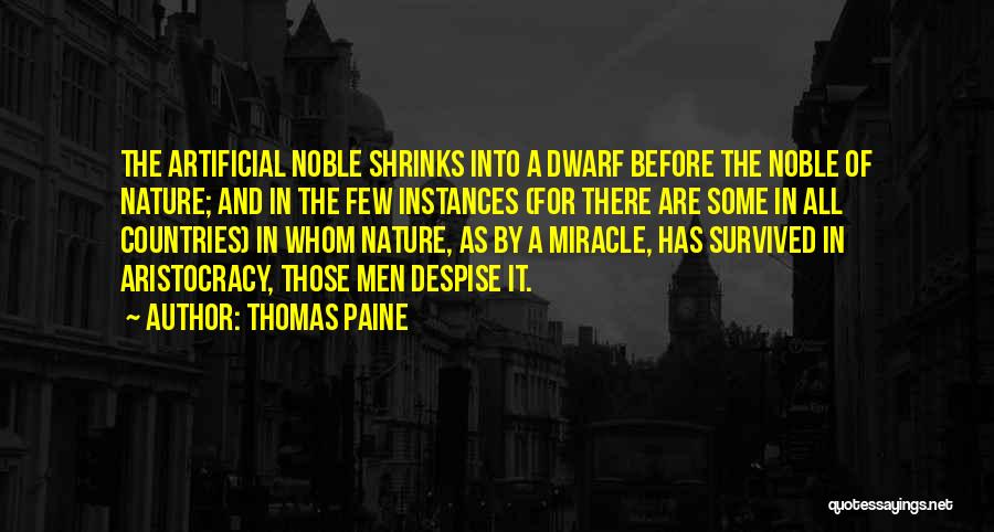 Thomas Paine Quotes: The Artificial Noble Shrinks Into A Dwarf Before The Noble Of Nature; And In The Few Instances (for There Are