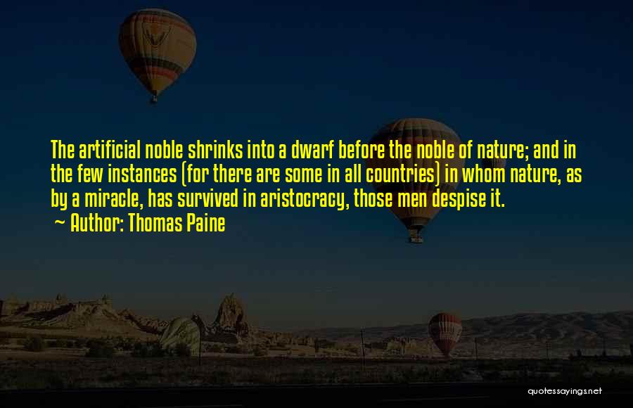 Thomas Paine Quotes: The Artificial Noble Shrinks Into A Dwarf Before The Noble Of Nature; And In The Few Instances (for There Are