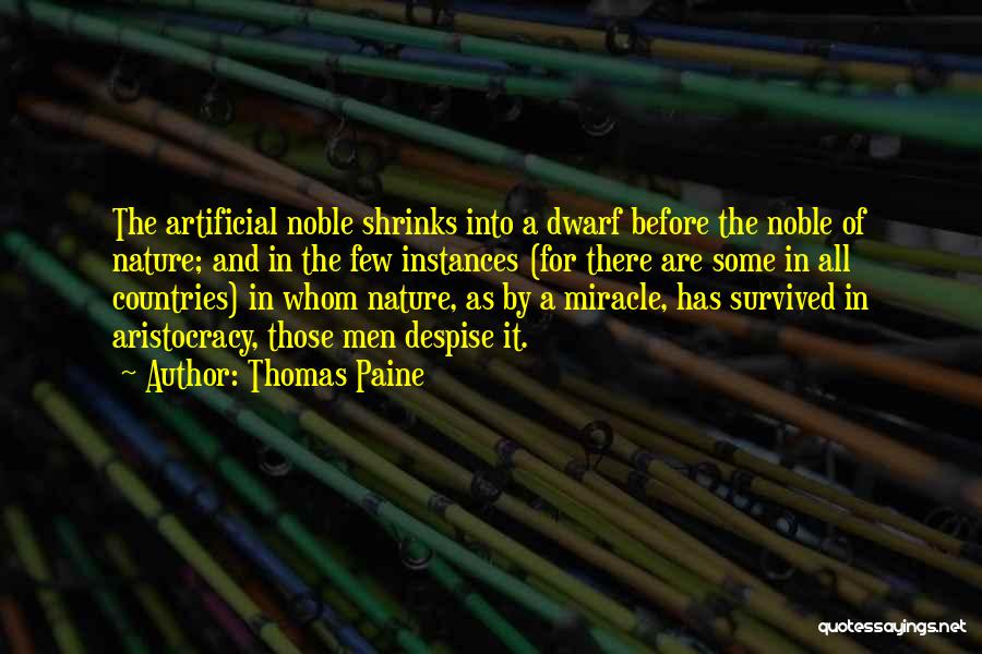 Thomas Paine Quotes: The Artificial Noble Shrinks Into A Dwarf Before The Noble Of Nature; And In The Few Instances (for There Are