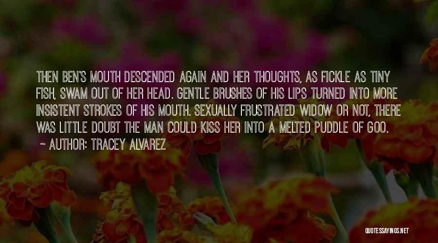 Tracey Alvarez Quotes: Then Ben's Mouth Descended Again And Her Thoughts, As Fickle As Tiny Fish, Swam Out Of Her Head. Gentle Brushes