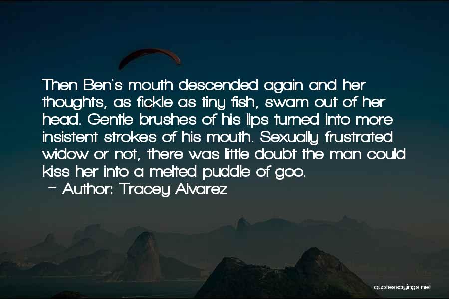 Tracey Alvarez Quotes: Then Ben's Mouth Descended Again And Her Thoughts, As Fickle As Tiny Fish, Swam Out Of Her Head. Gentle Brushes