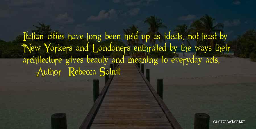 Rebecca Solnit Quotes: Italian Cities Have Long Been Held Up As Ideals, Not Least By New Yorkers And Londoners Enthralled By The Ways