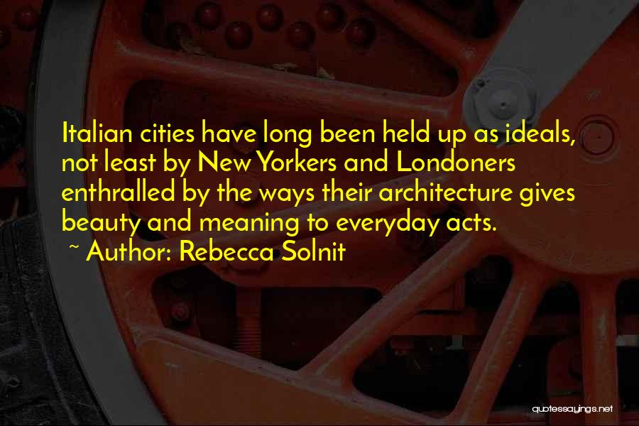 Rebecca Solnit Quotes: Italian Cities Have Long Been Held Up As Ideals, Not Least By New Yorkers And Londoners Enthralled By The Ways