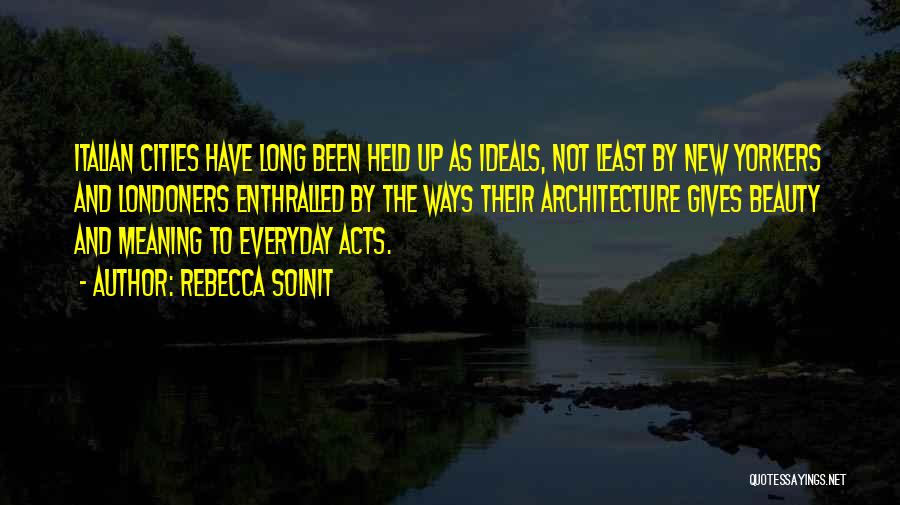 Rebecca Solnit Quotes: Italian Cities Have Long Been Held Up As Ideals, Not Least By New Yorkers And Londoners Enthralled By The Ways