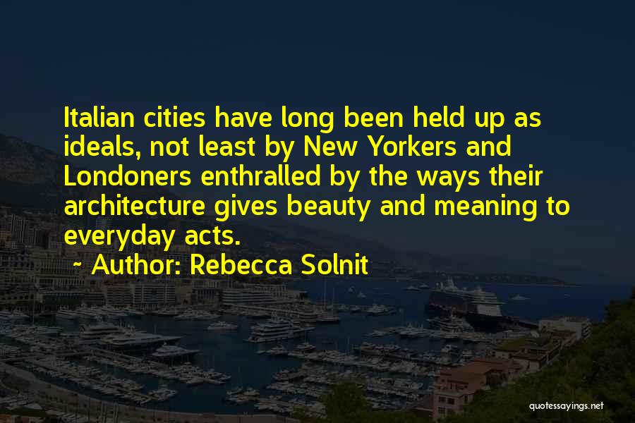 Rebecca Solnit Quotes: Italian Cities Have Long Been Held Up As Ideals, Not Least By New Yorkers And Londoners Enthralled By The Ways