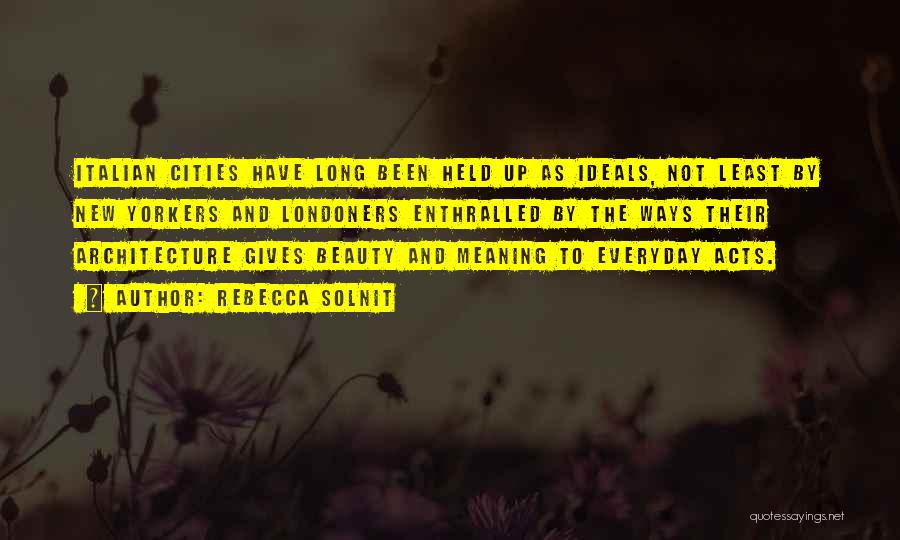 Rebecca Solnit Quotes: Italian Cities Have Long Been Held Up As Ideals, Not Least By New Yorkers And Londoners Enthralled By The Ways