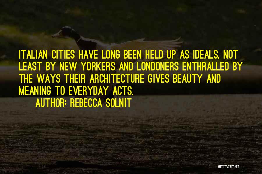 Rebecca Solnit Quotes: Italian Cities Have Long Been Held Up As Ideals, Not Least By New Yorkers And Londoners Enthralled By The Ways