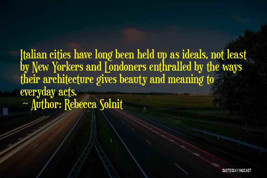 Rebecca Solnit Quotes: Italian Cities Have Long Been Held Up As Ideals, Not Least By New Yorkers And Londoners Enthralled By The Ways