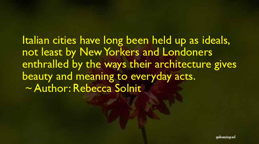 Rebecca Solnit Quotes: Italian Cities Have Long Been Held Up As Ideals, Not Least By New Yorkers And Londoners Enthralled By The Ways