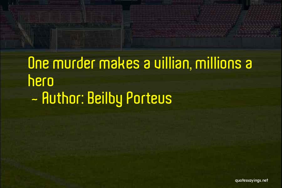 Beilby Porteus Quotes: One Murder Makes A Villian, Millions A Hero