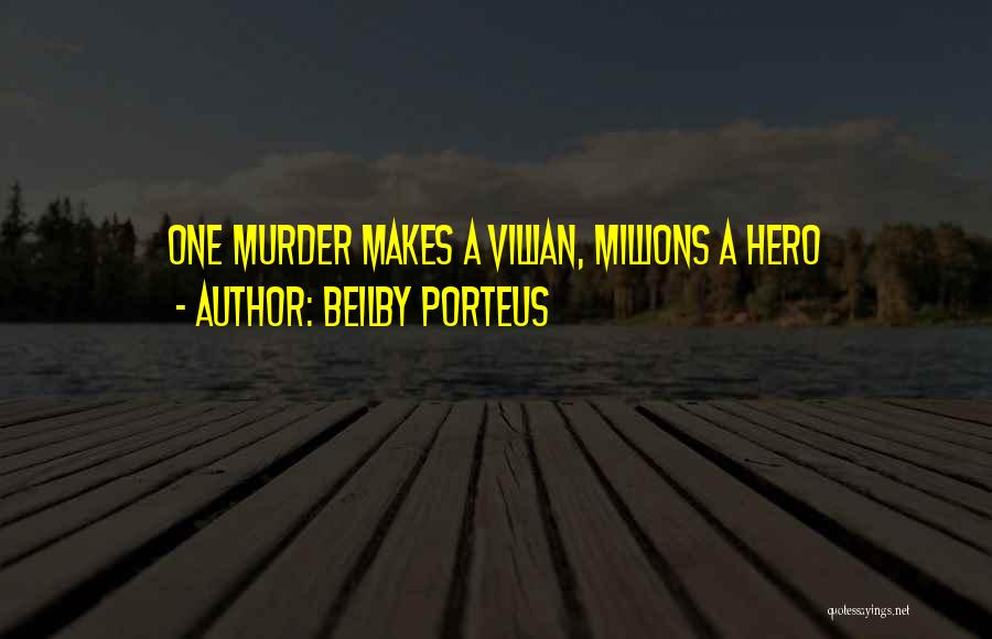 Beilby Porteus Quotes: One Murder Makes A Villian, Millions A Hero